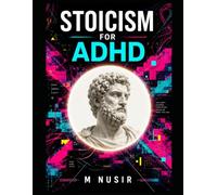 Stoicism for ADHD: A Practical Blueprint to Defeat Distraction, Break Task Paralysis, and Find Peace in a Loud World