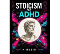 Stoicism for ADHD: A Practical Blueprint to Defeat Distraction, Break Task Paralysis, and Find Peace in a Loud World