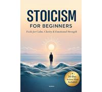 Stoicism for Beginners: A Practical Beginner’s Guide to Stoicism for Calm, Discipline, and Inner Strength