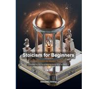 Stoicism for Beginners: Ancient Wisdom for Modern Resilience