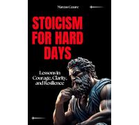 Stoicism for Hard Days: Lessons in Courage, Clarity, and Resilience