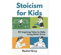 Stoicism for Kids: 50 Inspiring Tales to Help Young Minds Thrive