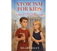 Stoicism for Kids: Short Stories for Kids to Build Calm, Confidence, and Inner Strength
