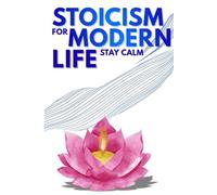 Stoicism for Modern Life: Timeless Stoic Principles to Stay Calm, Build Discipline, and Live with Purpose in a Noisy World