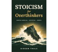 Stoicism for Overthinkers: 84 Passages from Marcus Aurelius, Epictetus and Seneca, with Plain-English Commentary and a Daily Practice for Beginners