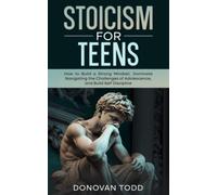 Stoicism For Teens: How to Build a Strong Mindset, Dominate Navigating the Challenges of Adolescence, and Build Self Discipline