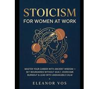 Stoicism for women at work: Master Your Career with Ancient Wisdom - Set Boundaries Without Guilt, Overcome Burnout & Lead with Unshakable Calm