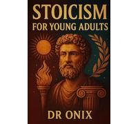 STOICISM FOR YOUNG ADULTS: How to build a resilient mindset and find purpose through daily stoic exercises, even if you feel lost in modern life!