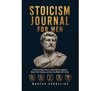Stoicism Journal for Men: A 365-Day Daily Practice to Build Mental Toughness, Master Your Emotions, and Carry the Weight with Clarity