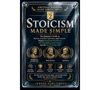 STOICISM MADE SIMPLE: The Beginner's Guide to Marcus Aurelius, Epictetus, and Seneca-Master Emotional Resilience, Self-Discipline, Inner Peace, and the Art of Living Well: 2
