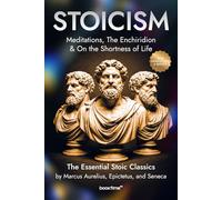 Stoicism: Meditations, The Enchiridion & On the Shortness of Life: The Essential Stoic Classics by Marcus Aurelius, Epictetus, and Seneca
