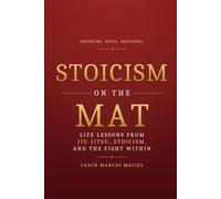 Stoicism on the Mat: Lessons in Discipline, Resilience, and Self-Mastery Through Martial Arts