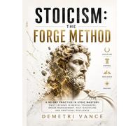 Stoicism: The Forge Method: A 90-Day Practice in Stoic Mastery: Daily Lessons in Mental Toughness, Anger Management, Self-Discipline, and Emotional Resilience