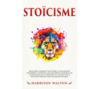 Stoïcisme: Découvrez comment fonctionne la philosophie stoïcienne et maîtrisez l’art moderne du bonheur, de la discipline, de la confiance: Découvrez ... la résilience mentale dans un monde instable.