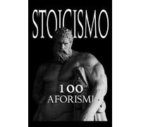 STOICISMO: 100 Aforismi su cui meditare per raggiungre il successo