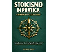 Stoicismo in Pratica, Il Workbook delle 8 Settimane: Il metodo per interrompere il rimuginio e riprendere il controllo - esercizi progressivi, sistema anti-abbandono, anche da 5 minuti.