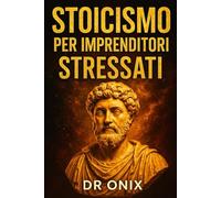 STOICISMO PER IMPRENDITORI STRESSATI: Come Prendere Decisioni Difficili Con Serenità E Concentrazione Applicando Il "Circolo Di Controllo" Stoico, ... Paralizzati Dallo Stress Della Vita Quot: 3