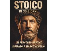 Stoico in 30 Giorni: Un percorso pratico ispirato a Marco Aurelio