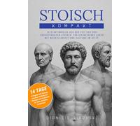 STOISCH KOMPAKT: 14 Startimpulse aus der Zeit der drei bedeutendsten Stoiker. Für ein besseres leben mit mehr Klarheit und Haltung im Jetzt.