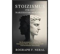 STOIZISMUS FÜR DEN NARZISSTISCHEN GEIST: Ein Kontraintuitiver Leitfaden Zu Emotionaler Reife, Innerem Gleichgewicht Und Persönlicher Entwicklung