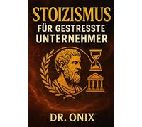 STOIZISMUS FÜR GESTRESSTE UNTERNEHMER: Wie man schwierige Entscheidungen mit Gelassenheit und Fokus trifft, indem man den stoischen "Circle of ... OHNE sich vom Stress des Alltags lähme: 3