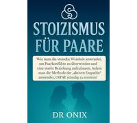 STOIZISMUS FÜR PAARE: Wie man die stoische Weisheit anwendet, um Paarkonflikte zu überwinden und eine starke Beziehung aufzubauen, indem man die Methode der "aktiven Empathie" anwendet, OHNE ständig z