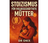 STOIZISMUS FÜR VIELBESCHÄFTIGTE MÜTTER: Wie man inmitten des familiären Chaos mit einer stoischen, achtsamen Atemtechnik Ruhe und geistige Klarheit ... die Kontrolle zu verlieren oder sich ü: 2