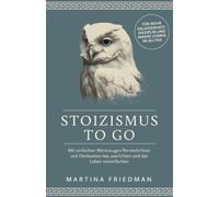 Stoizismus to go: Mit einfachen Werkzeugen Persönlichkeit und Denkweise neu ausrichten und das Leben vereinfachen - für mehr Gelassenheit, Disziplin und innere Stärke im Alltag