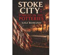 Stoke City: Forged in the Potteries
