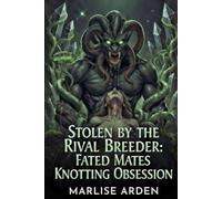 Stolen by the Rival Breeder: Fated Mates Knotting Obsession: Dark Sci-Fi Monster Erotica with Venom Tentacles, Aphrodisiac Knotting, Rapid Impregnation & Possessive Revenge Romance