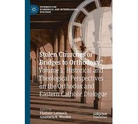 Stolen Churches or Bridges to Orthodoxy?: Volume 1: Historical and Theological Perspectives on the Orthodox and Eastern Catholic Dialogue