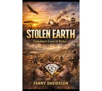 Stolen Earth: Zimbabwe’s Curse of Riches