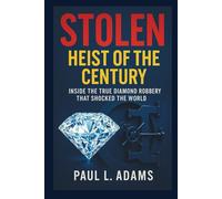 STOLEN:Heist Of the Century: Inside the True Diamond Robbery That Shocked the World