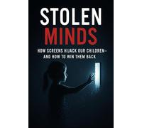 Stolen Minds: How Screens Hijacked Our Kids and How to Get Them Back