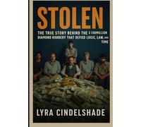 STOLEN: The True Story Behind the $100 Million Diamond Robbery That Defied Logic, Law, and Time