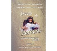 Stolen to Restored - Making the Impossible Possible: A Woman’s Journey of Transformation from Trauma to Healing & Identity in Christ