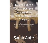 Stollen: Il libro di cucina per i più deliziosi dolci tedeschi per l'inverno: Le ricette più deliziose e importanti. Per principianti e avanzati e qualsiasi dieta