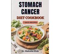 STOMACH CANCER DIET COOKBOOK: Comprehensive Meal Plans And Wholesome Foods Designed To Promote Wellness, Reduce Symptoms, Boost Immunity, And Strengthen The Body Naturally