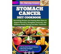 STOMACH CANCER DIET COOKBOOK: Nourishing Recipes and Healing Meal Plans to Support Recovery, Strengthen Immunity, and Enhance Vitality During and After Treatment