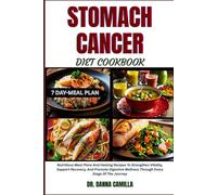 STOMACH CANCER DIET COOKBOOK: Nutritious Meal Plans And Healing Recipes To Strengthen Vitality, Support Recovery, And Promote Digestive Wellness Through Every Stage Of The Journey