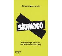 Stomaco. Gaslighting e fascismo dal G8 di Genova ad oggi