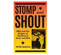 Stomp and Shout: R&B and the Origins of Northwest Rock and Roll