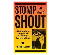 Stomp and Shout: R&B and the Origins of Northwest Rock and Roll