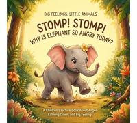 STOMP! STOMP! WHY IS ELEPHANT SO ANGRY TODAY?: A Children's Picture Book About Anger, Big Feelings, and Calming Down