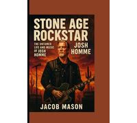 STONE AGE ROCKSTAR: The Untamed Life and Music of Josh Homme