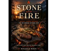 Stone and Fire: Ancient Cooking Methods for the Modern Outdoor Cook | 75 Hot Rock, Ember, and Fire Pit Recipes for Camping and Bushcraft