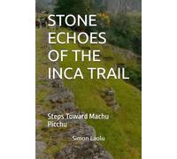 STONE ECHOES OF THE INCA TRAIL: Steps Toward Machu Picchu
