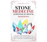 Stone Medecine : Gemstone & Crystal Properties: Energies and lithotherapy: 50 essential stones for beginners and how to become a lithotherapist