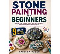Stone Painting for Beginners: Step-by-Step Instruction in Acrylics, Dotwork, and Surface Preparation on Rock, with Mandala, Geometric, and Floral Designs