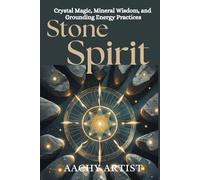 STONE SPIRIT: Crystal Magic, Mineral Wisdom, and Grounding Energy Practices